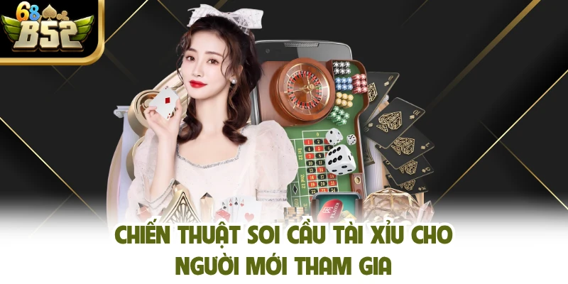 Chiến thuật soi cầu tài xỉu cho người mới tham gia