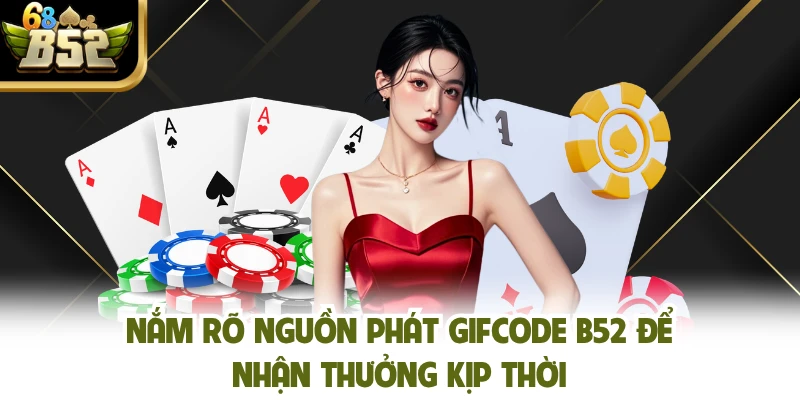Nắm rõ nguồn phát gifcode B52 để nhận thưởng kịp thời