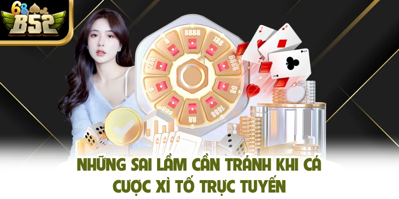 Những sai lầm cần tránh khi cá cược xì tố trực tuyến