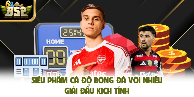 Siêu phẩm cá độ bóng đá với nhiều giải đấu kịch tính